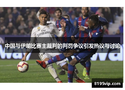 中国与伊朗比赛主裁判的判罚争议引发热议与讨论